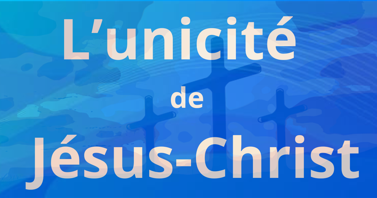 L’UNICITE DE JESUS-CHRIST